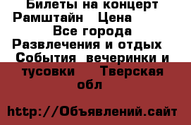 Билеты на концерт Рамштайн › Цена ­ 210 - Все города Развлечения и отдых » События, вечеринки и тусовки   . Тверская обл.